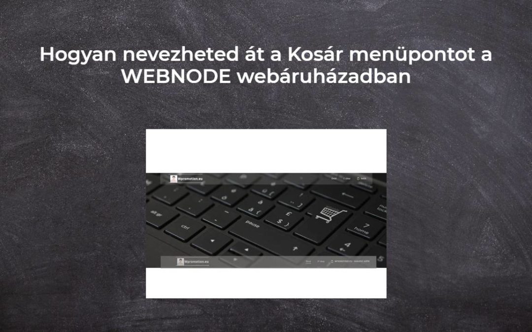 Hogyan nevezheted át a Kosár menüpontot a WEBNODE webáruházadban