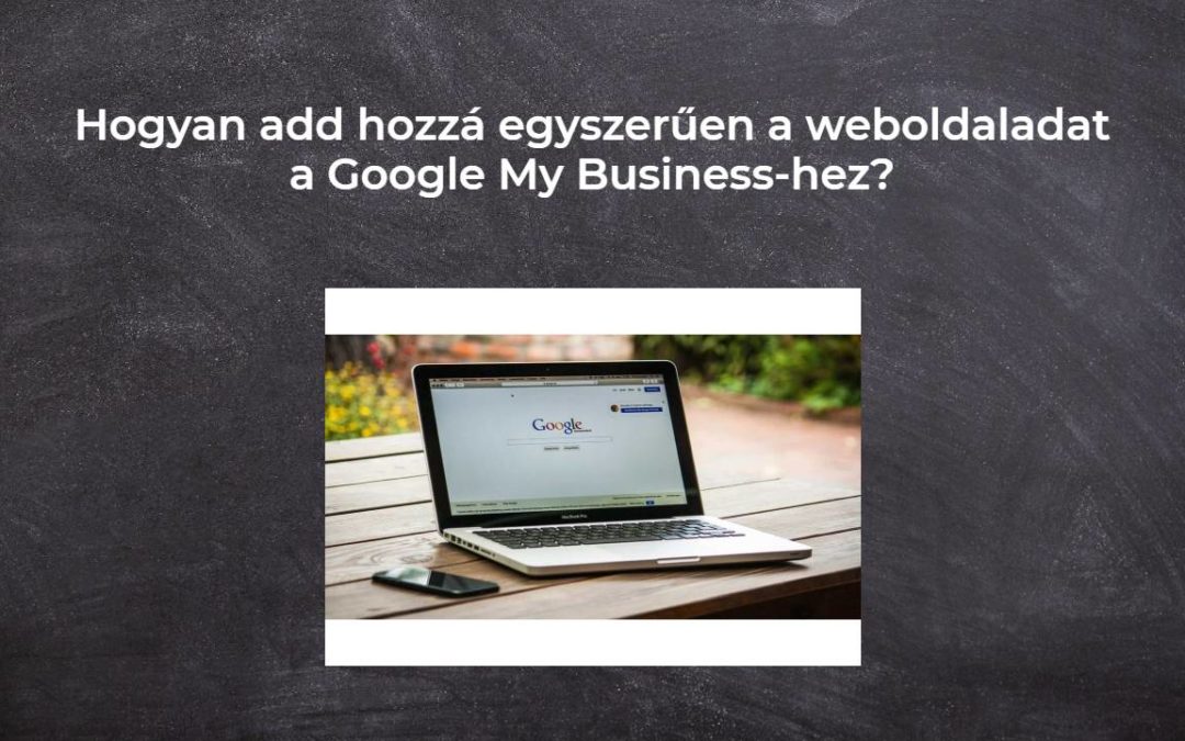 Hogyan add hozzá egyszerűen a weboldaladat a Google My Business-hez?