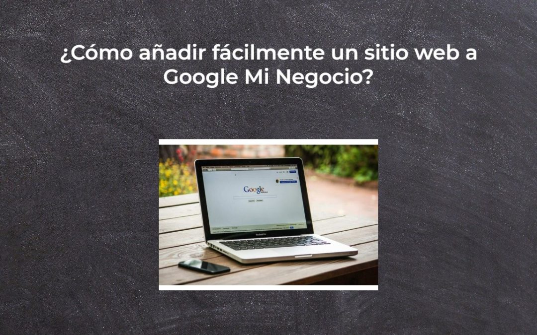 ¿Cómo añadir fácilmente un sitio web a Google Mi Negocio?