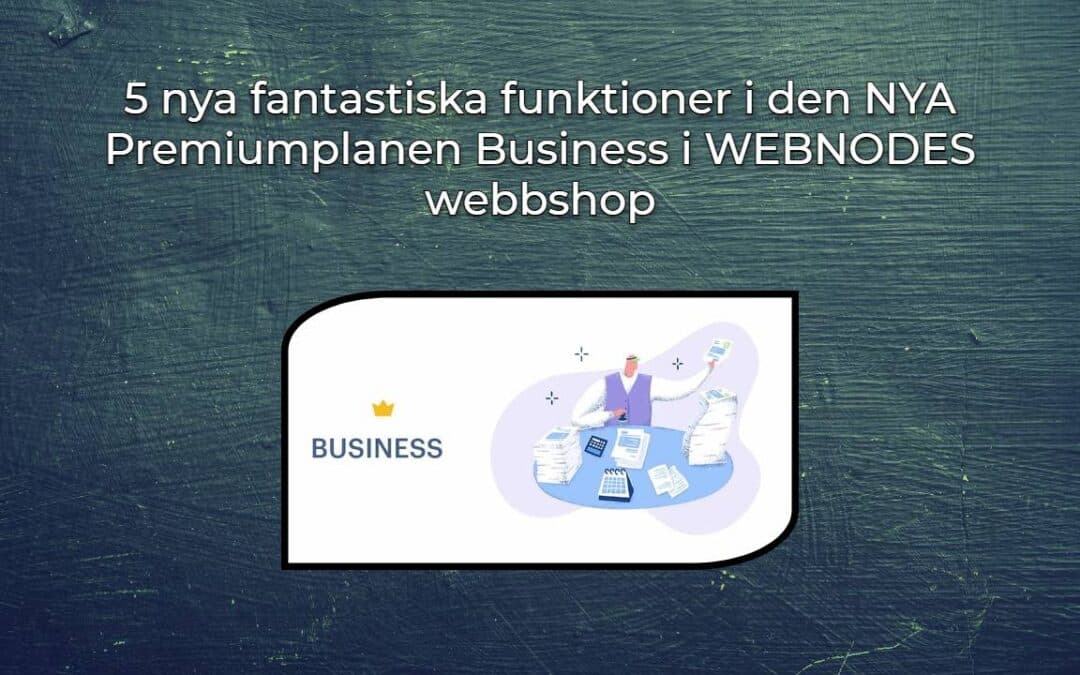5 nya fantastiska funktioner i den NYA Premiumplanen Business i WEBNODES webbshop