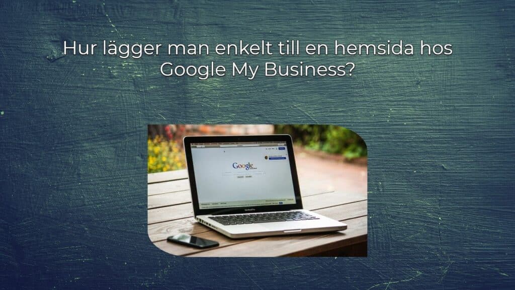 Hur lägger man enkelt till en hemsida hos Google My Business?