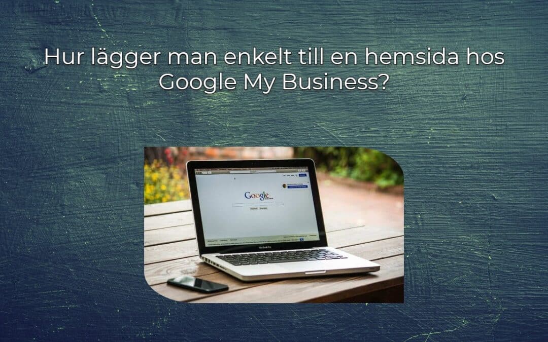 Hur lägger man enkelt till en hemsida hos Google My Business?